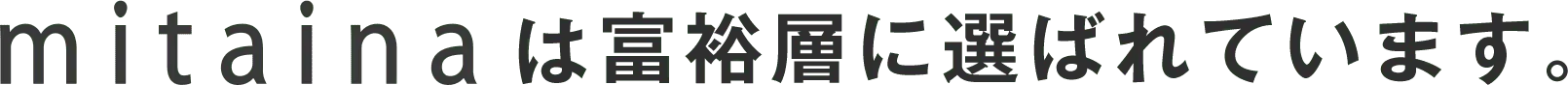 mitainaは富裕層に選ばれています。