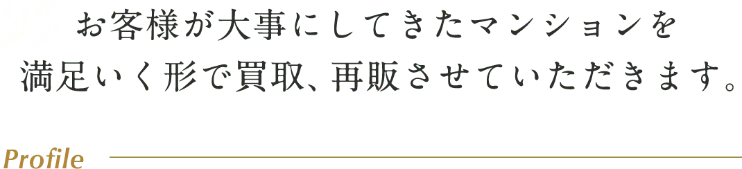 お客様が大事にしてきたマンションを満足いく形で買取、再販させていただきます。